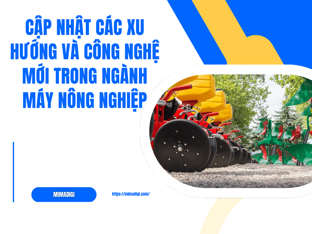 Cập nhật các xu hướng và công nghệ mới trong ngành máy nông nghiệp tại MIMA